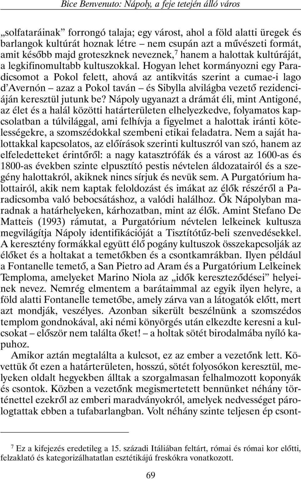 Hogyan lehet kormányozni egy Paradicsomot a Pokol felett, ahová az antikvitás szerint a cumae-i lago d Avernón azaz a Pokol taván és Sibylla alvilágba vezetõ rezidenciáján keresztül jutunk be?