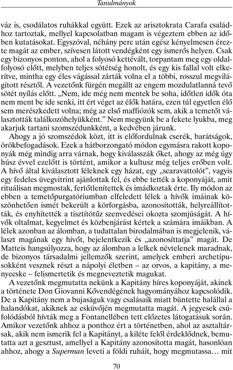 Csak egy bizonyos ponton, ahol a folyosó kettévált, torpantam meg egy oldalfolyosó elõtt, melyben teljes sötétség honolt, és egy kis fallal volt elkerítve, mintha egy éles vágással zárták volna el a