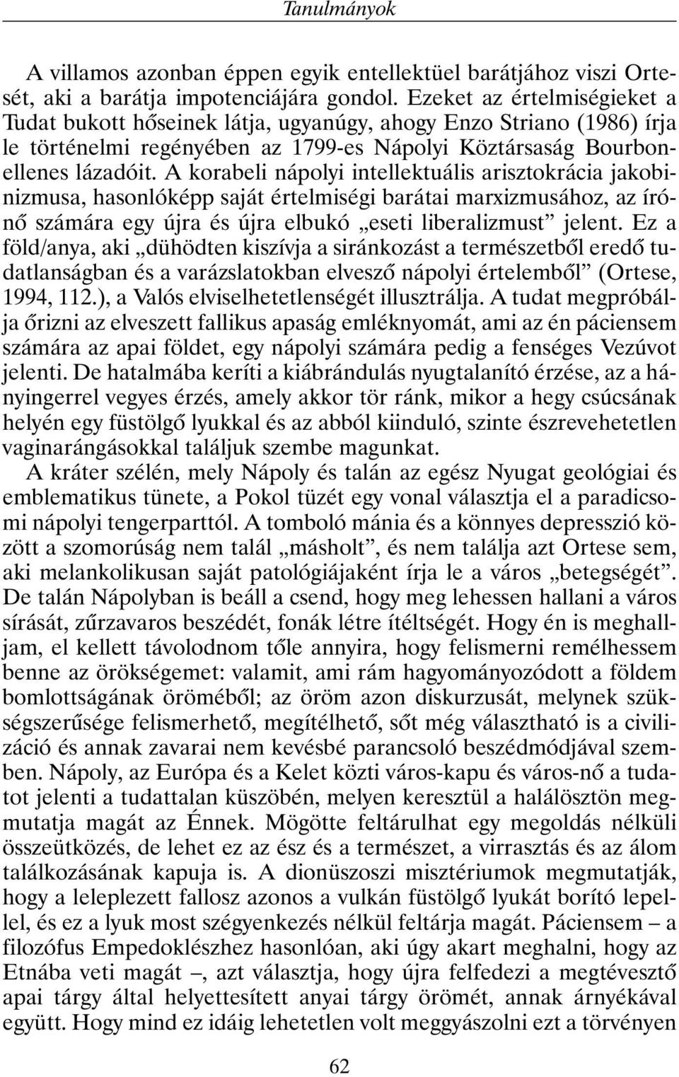 A korabeli nápolyi intellektuális arisztokrácia jakobinizmusa, hasonlóképp saját értelmiségi barátai marxizmusához, az írónõ számára egy újra és újra elbukó eseti liberalizmust jelent.