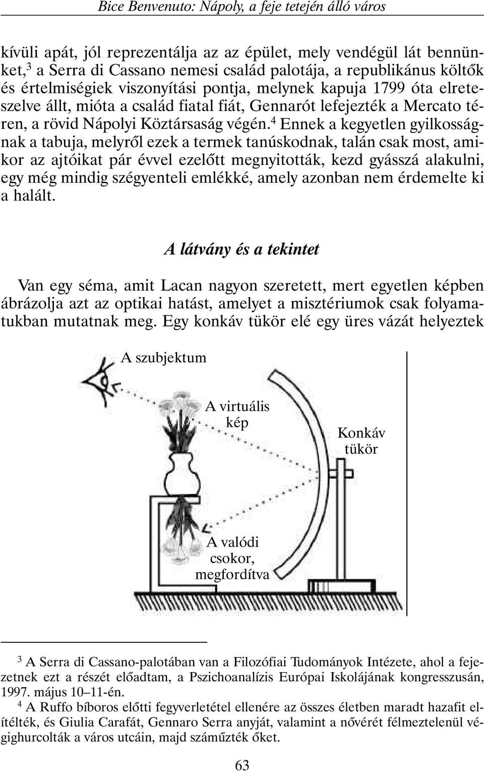 4 Ennek a kegyetlen gyilkosságnak a tabuja, melyrõl ezek a termek tanúskodnak, talán csak most, amikor az ajtóikat pár évvel ezelõtt megnyitották, kezd gyásszá alakulni, egy még mindig szégyenteli