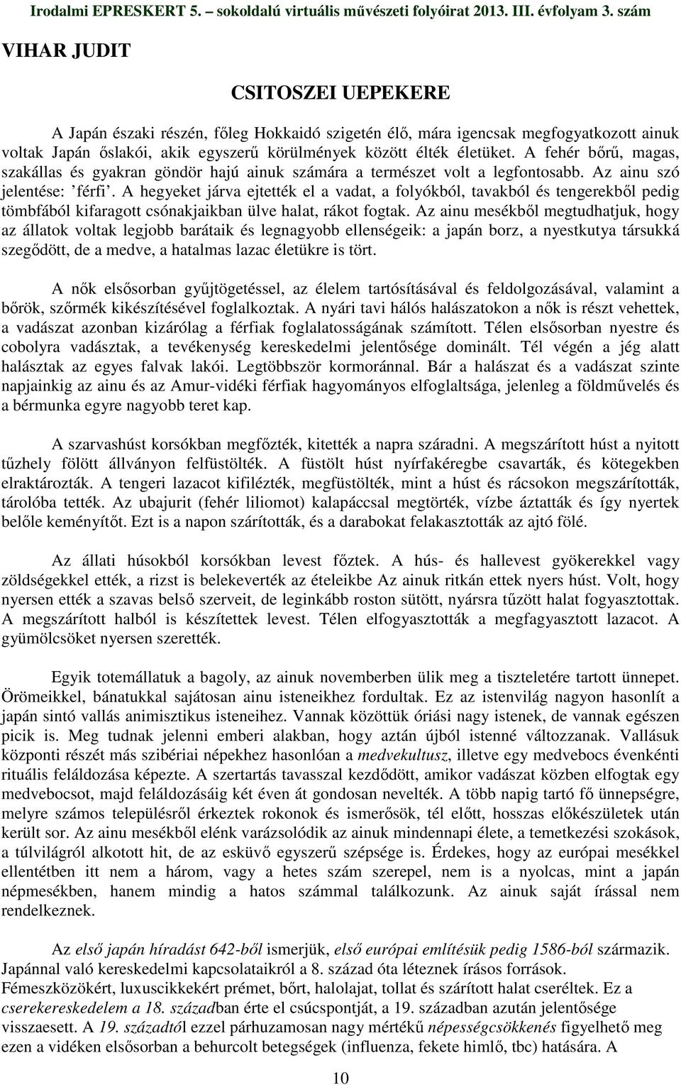 A hegyeket járva ejtették el a vadat, a folyókból, tavakból és tengerekbıl pedig tömbfából kifaragott csónakjaikban ülve halat, rákot fogtak.