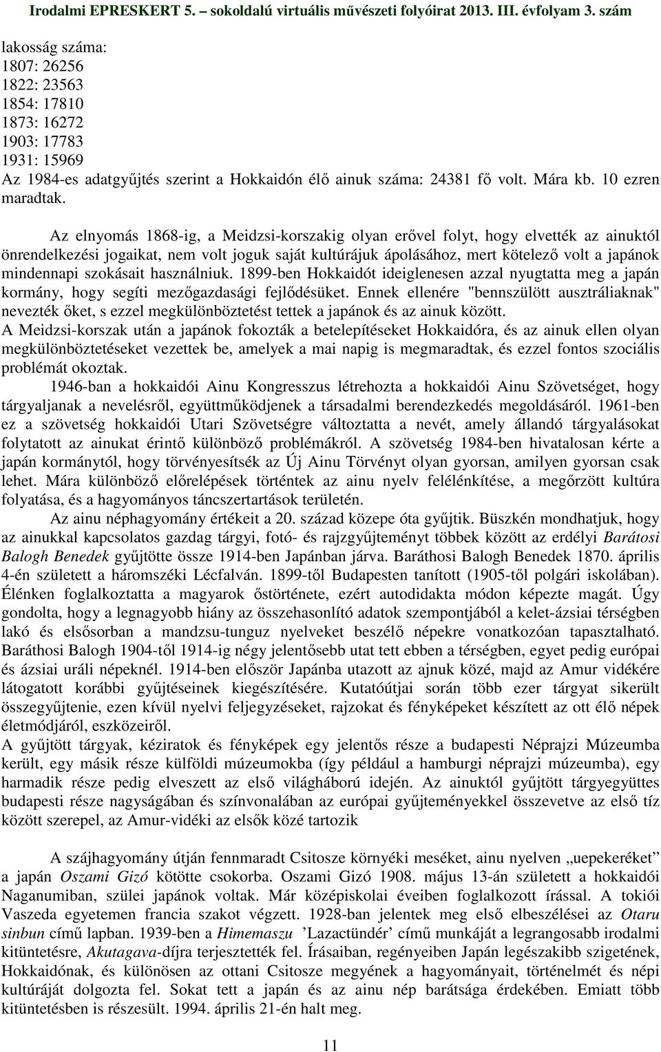 szokásait használniuk. 1899-ben Hokkaidót ideiglenesen azzal nyugtatta meg a japán kormány, hogy segíti mezıgazdasági fejlıdésüket.