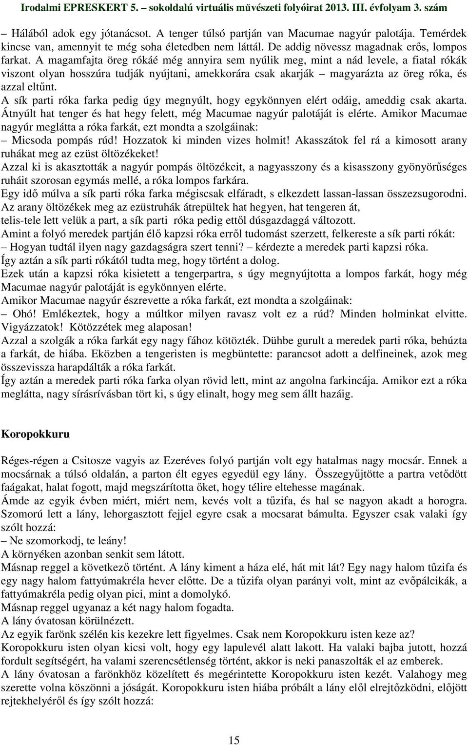 A sík parti róka farka pedig úgy megnyúlt, hogy egykönnyen elért odáig, ameddig csak akarta. Átnyúlt hat tenger és hat hegy felett, még Macumae nagyúr palotáját is elérte.