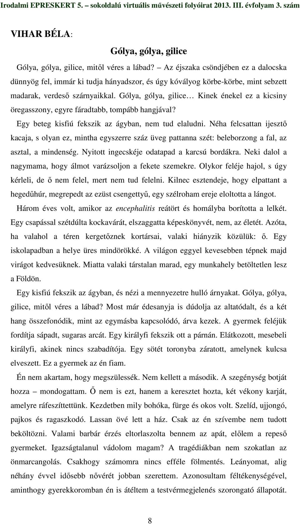 Gólya, gólya, gilice Kinek énekel ez a kicsiny öregasszony, egyre fáradtabb, tompább hangjával? Egy beteg kisfiú fekszik az ágyban, nem tud elaludni.