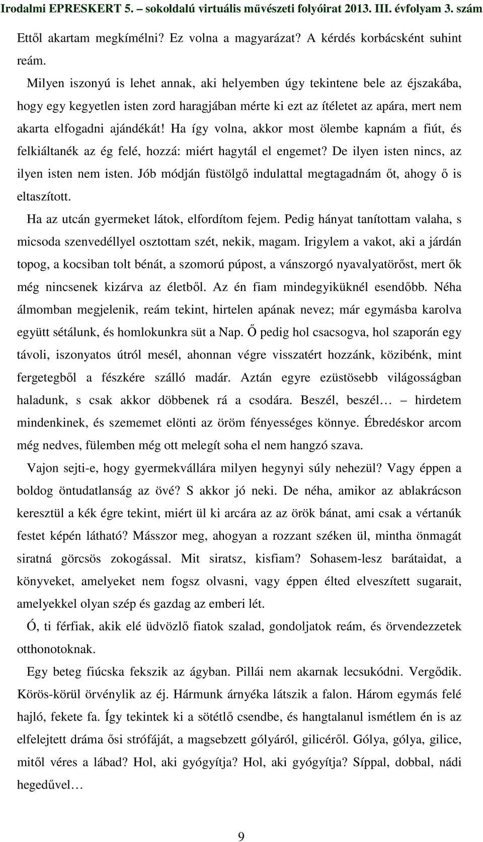 Ha így volna, akkor most ölembe kapnám a fiút, és felkiáltanék az ég felé, hozzá: miért hagytál el engemet? De ilyen isten nincs, az ilyen isten nem isten.