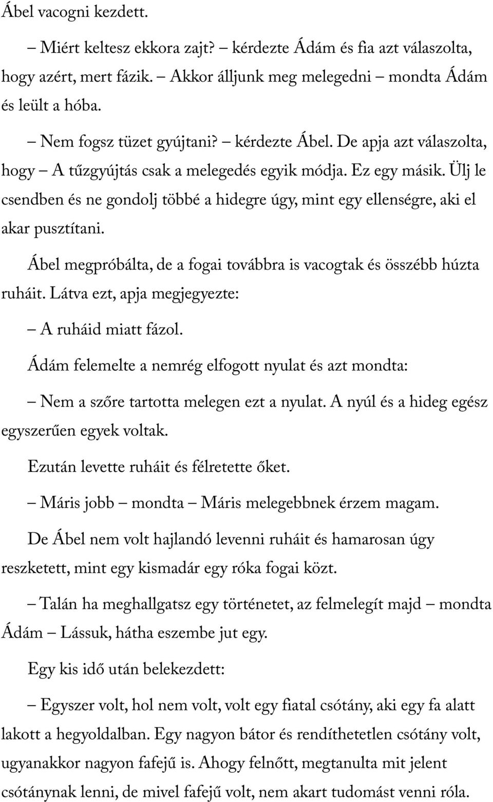 Ábel megpróbálta, de a fogai továbbra is vacogtak és összébb húzta ruháit. Látva ezt, apja megjegyezte: A ruháid miatt fázol.