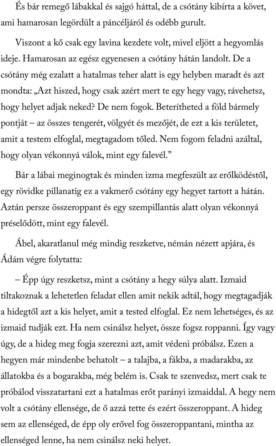 De a csótány még ezalatt a hatalmas teher alatt is egy helyben maradt és azt mondta: Azt hiszed, hogy csak azért mert te egy hegy vagy, rávehetsz, hogy helyet adjak neked? De nem fogok.