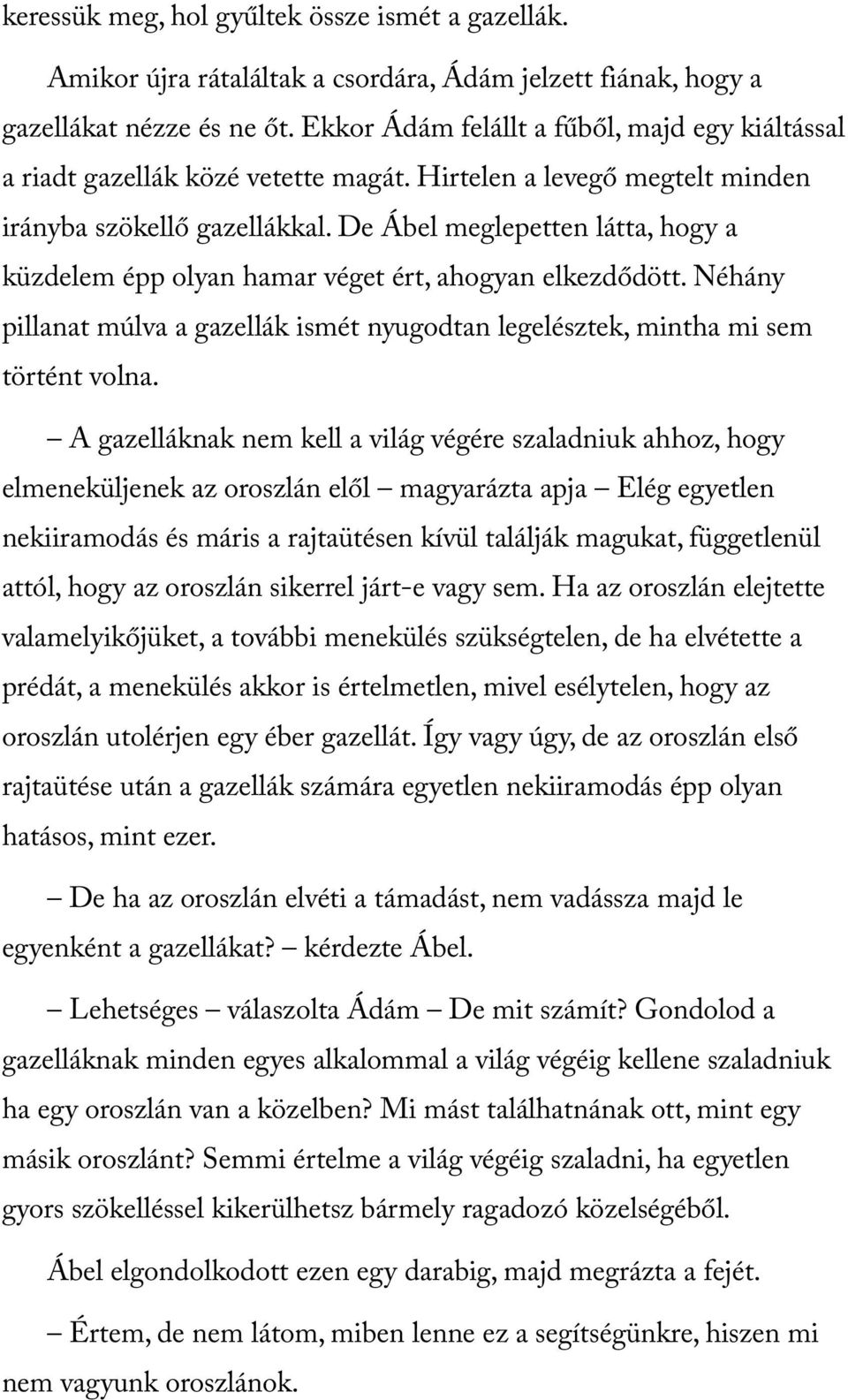 De Ábel meglepetten látta, hogy a küzdelem épp olyan hamar véget ért, ahogyan elkezdődött. Néhány pillanat múlva a gazellák ismét nyugodtan legelésztek, mintha mi sem történt volna.