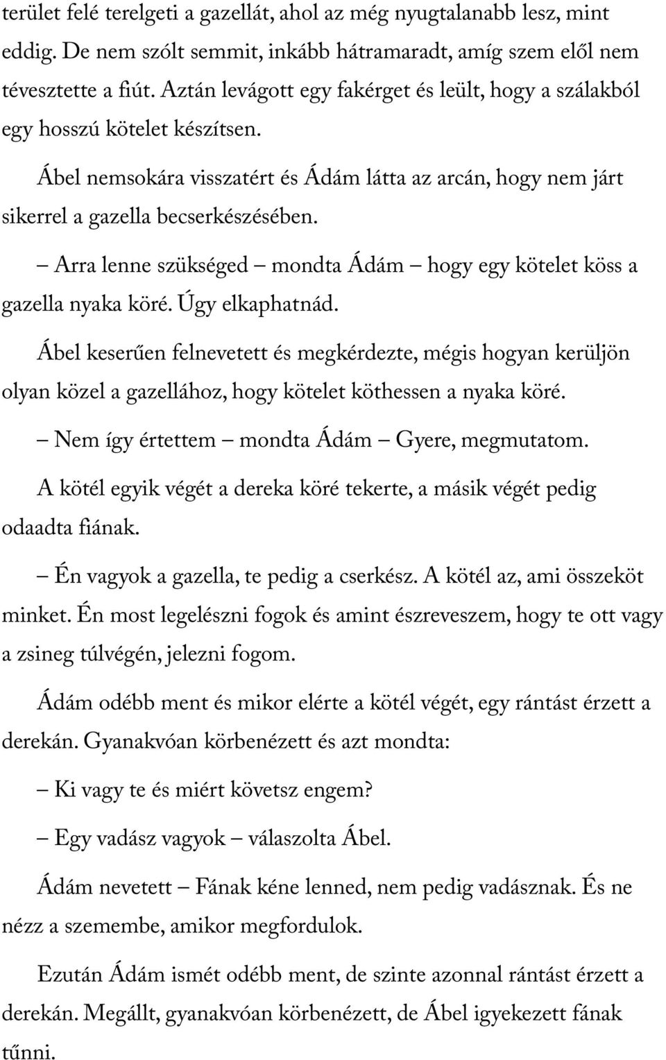 Arra lenne szükséged mondta Ádám hogy egy kötelet köss a gazella nyaka köré. Úgy elkaphatnád.