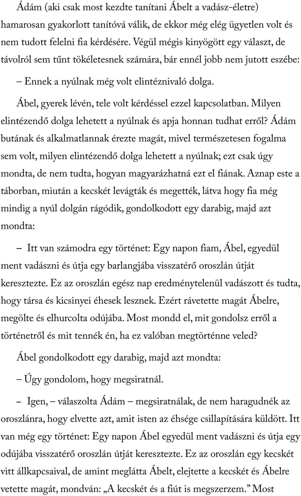 Ábel, gyerek lévén, tele volt kérdéssel ezzel kapcsolatban. Milyen elintézendő dolga lehetett a nyúlnak és apja honnan tudhat erről?