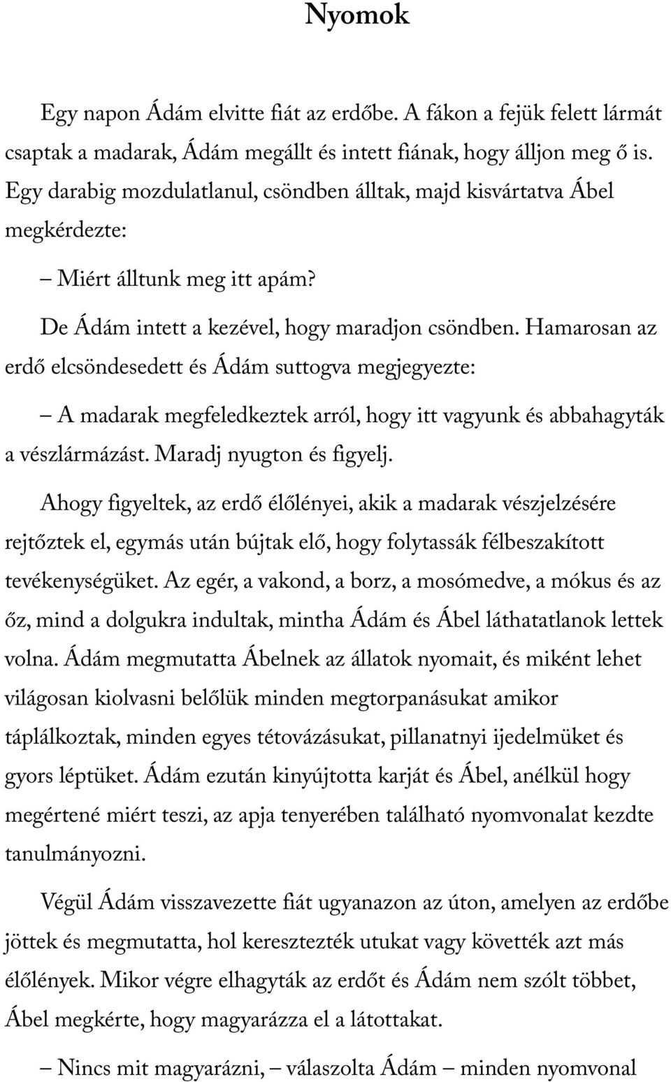 Hamarosan az erdő elcsöndesedett és Ádám suttogva megjegyezte: A madarak megfeledkeztek arról, hogy itt vagyunk és abbahagyták a vészlármázást. Maradj nyugton és figyelj.