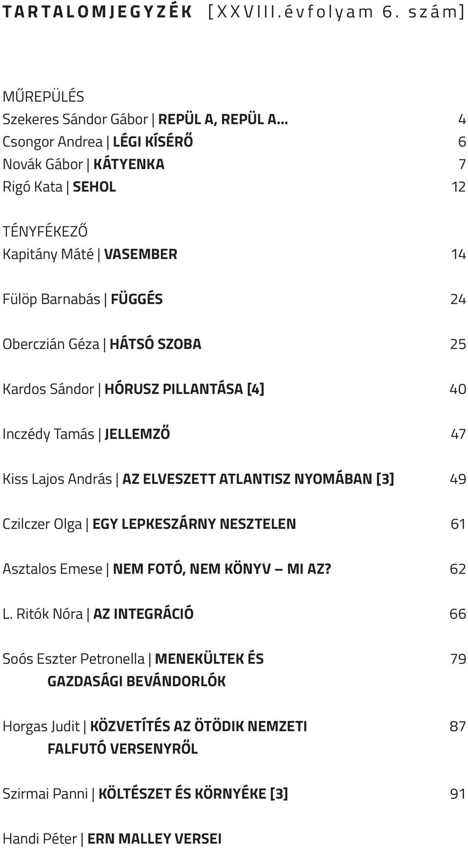 Barnabás FÜGGÉS 24 Oberczián Géza HÁTSÓ SZOBA 25 Kardos Sándor HÓRUSZ PILLANTÁSA [4] 40 Inczédy Tamás JELLEMZŐ 47 Kiss Lajos András AZ ELVESZETT ATLANTISZ NYOMÁBAN [3] 49