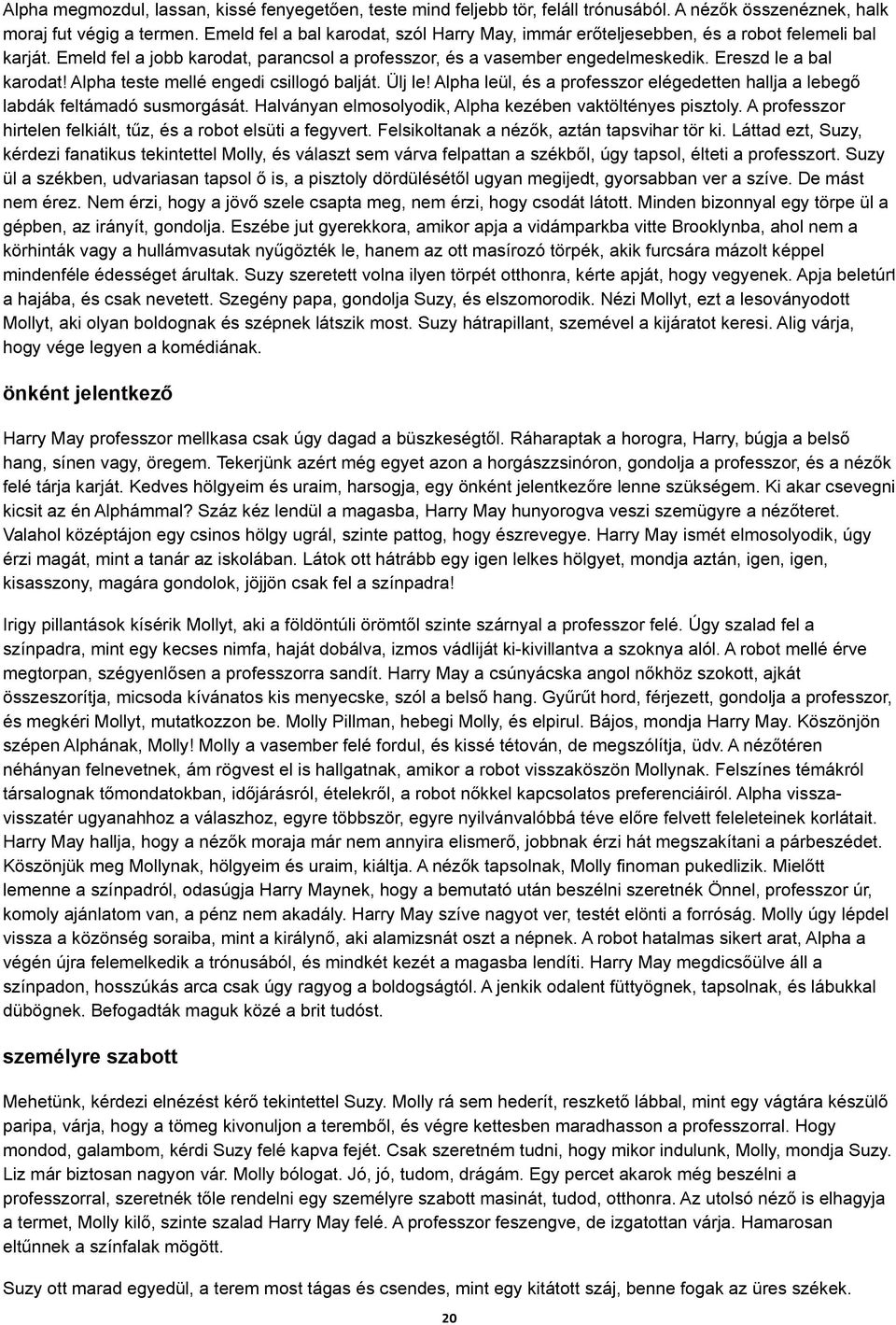 Alpha teste mellé engedi csillogó balját. Ülj le! Alpha leül, és a professzor elégedetten hallja a lebegő labdák feltámadó susmorgását. Halványan elmosolyodik, Alpha kezében vaktöltényes pisztoly.