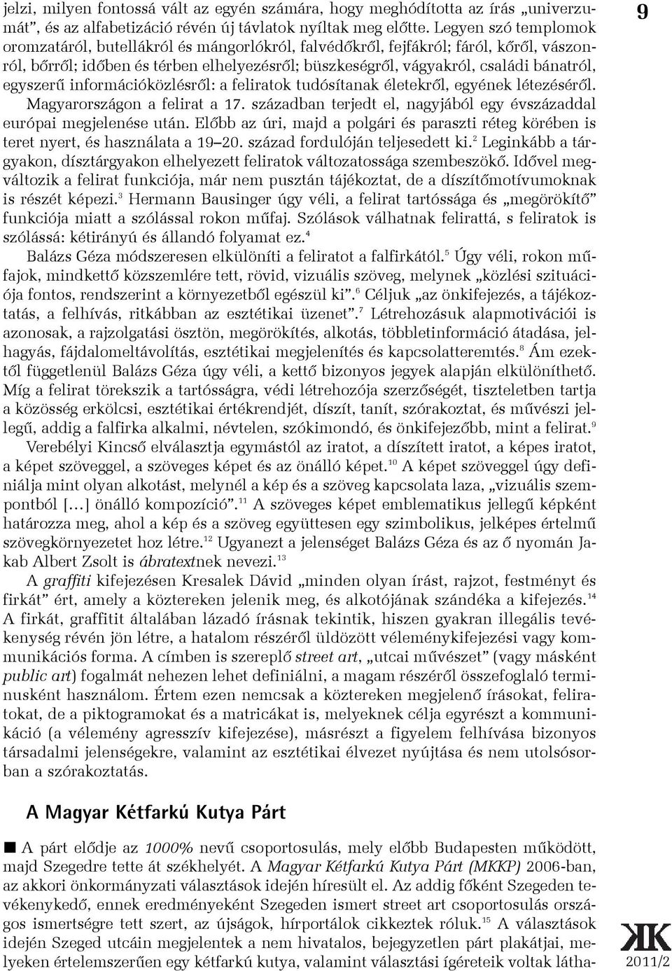 egyszerû információközlésrõl: a feliratok tudósítanak életekrõl, egyének létezésérõl. Magyarországon a felirat a 17. században terjedt el, nagyjából egy évszázaddal európai megjelenése után.