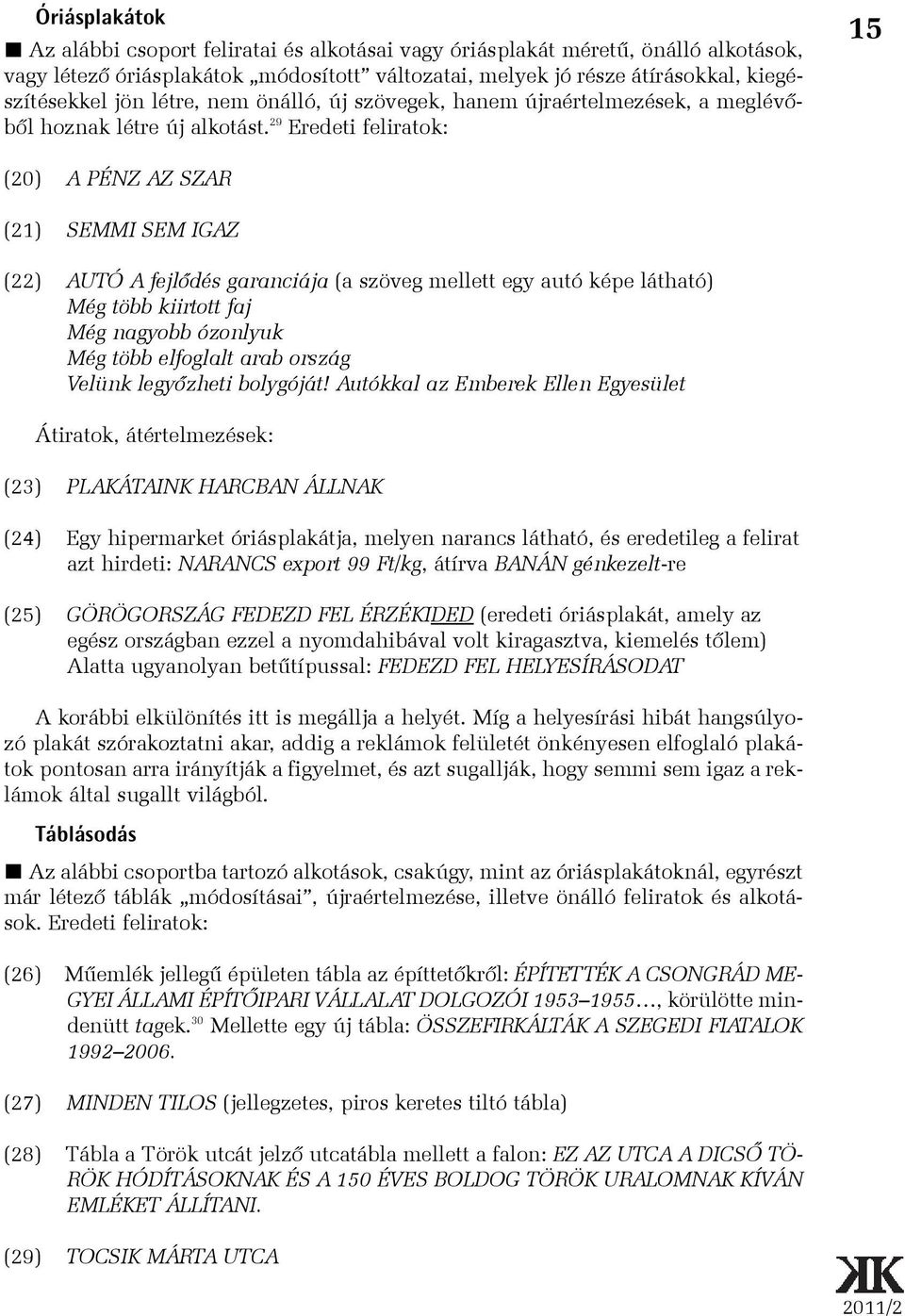 29 Eredeti feliratok: 15 (20) A PÉNZ AZ SZAR (21) SEMMI SEM IGAZ (22) AUTÓ A fejlõdés garanciája (a szöveg mellett egy autó képe látható) Még több kiirtott faj Még nagyobb ózonlyuk Még több elfoglalt