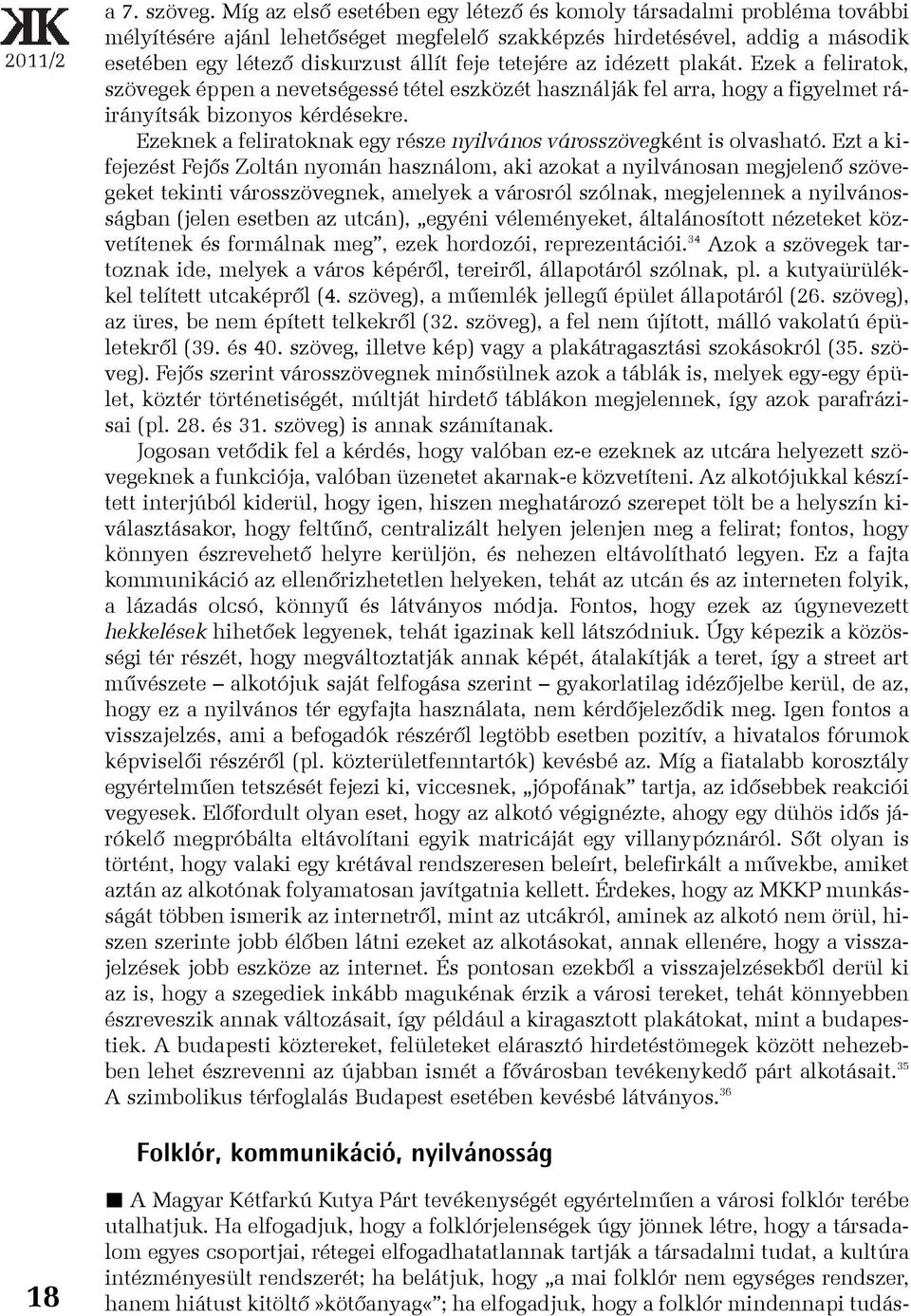 tetejére az idézett plakát. Ezek a feliratok, szövegek éppen a nevetségessé tétel eszközét használják fel arra, hogy a figyelmet ráirányítsák bizonyos kérdésekre.