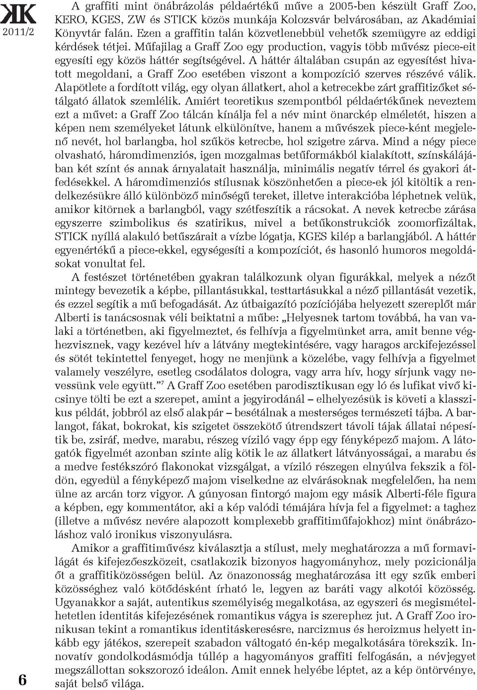 A háttér általában csupán az egyesítést hivatott megoldani, a Graff Zoo esetében viszont a kompozíció szerves részévé válik.