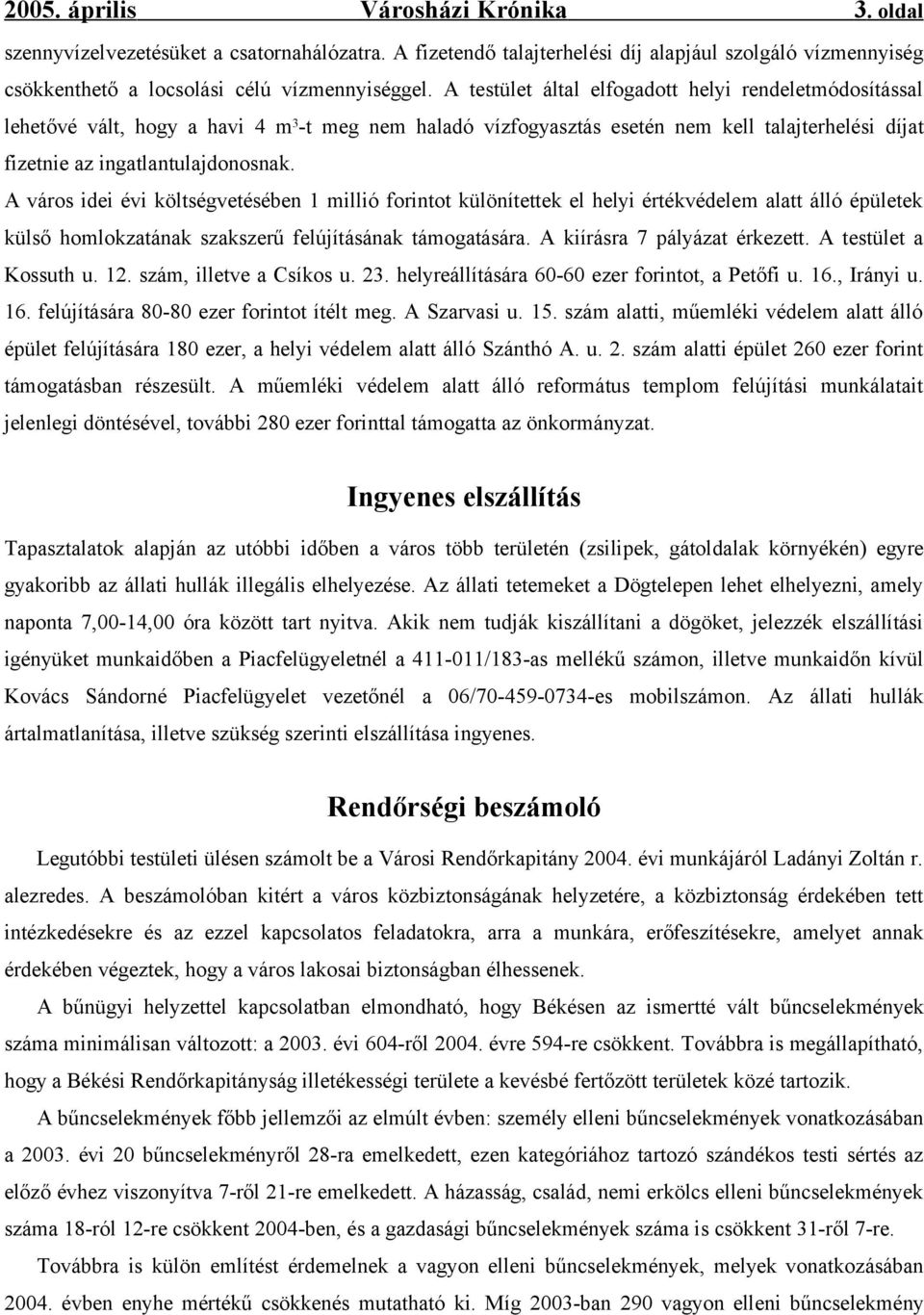 A város idei évi költségvetésében 1 millió forintot különítettek el helyi értékvédelem alatt álló épületek külső homlokzatának szakszerű felújításának támogatására. A kiírásra 7 pályázat érkezett.