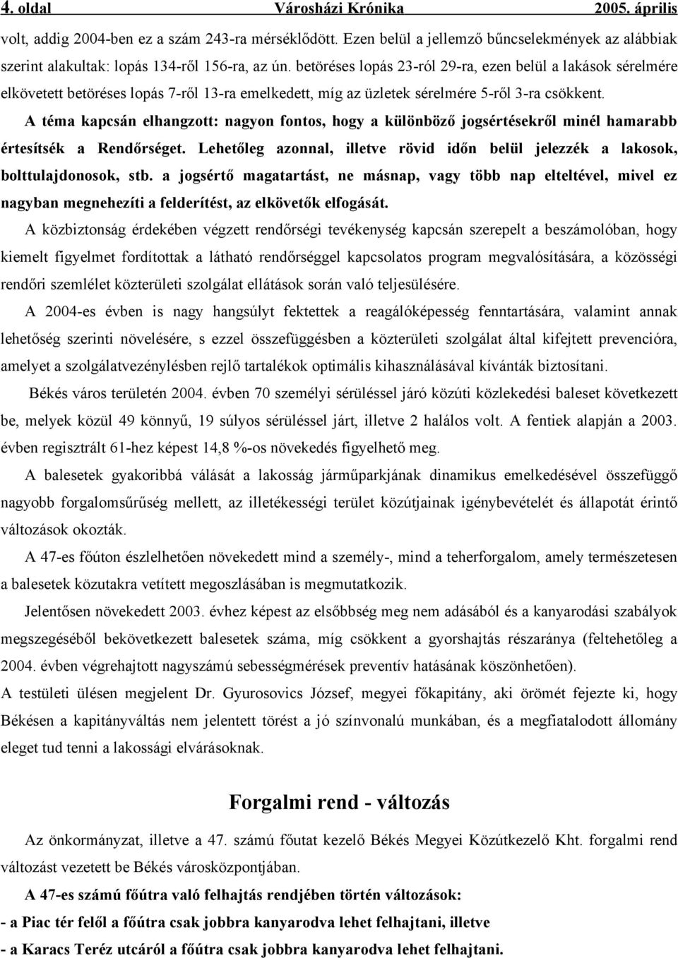 A téma kapcsán elhangzott: nagyon fontos, hogy a különböző jogsértésekről minél hamarabb értesítsék a Rendőrséget.