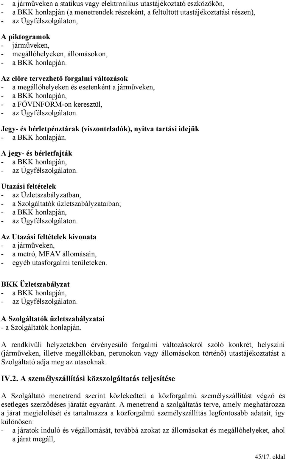 Az előre tervezhető forgalmi változások - a megállóhelyeken és esetenként a járműveken, - a BKK honlapján, - a FŐVINFORM-on keresztül, - az Ügyfélszolgálaton.