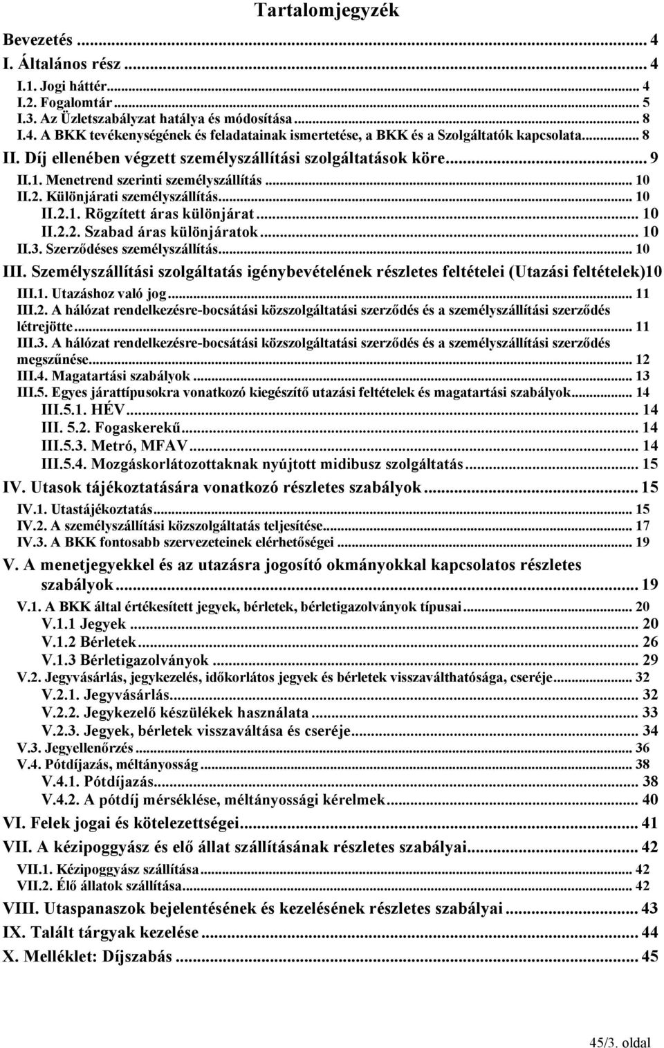 .. 10 II.2.2. Szabad áras különjáratok...10 II.3. Szerződéses személyszállítás... 10 III. Személyszállítási szolgáltatás igénybevételének részletes feltételei (Utazási feltételek)10 III.1. Utazáshoz való jog.