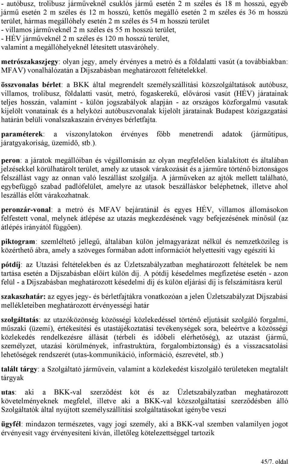 létesített utasváróhely. metrószakaszjegy: olyan jegy, amely érvényes a metró és a földalatti vasút (a továbbiakban: MFAV) vonalhálózatán a Díjszabásban meghatározott feltételekkel.