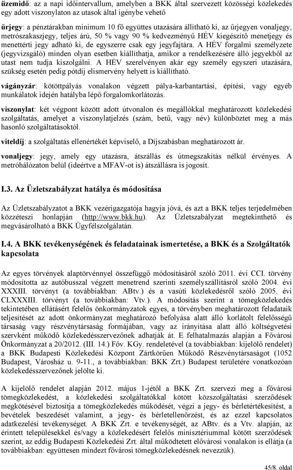 A HÉV forgalmi személyzete (jegyvizsgáló) minden olyan esetben kiállíthatja, amikor a rendelkezésére álló jegyekből az utast nem tudja kiszolgálni.