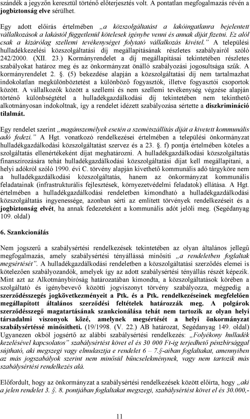 Ez alól csak a kizárólag szellemi tevékenységet folytató vállalkozás kivétel. A települési hulladékkezelési közszolgáltatási díj megállapításának részletes szabályairól szóló 242/2000. (XII. 23.