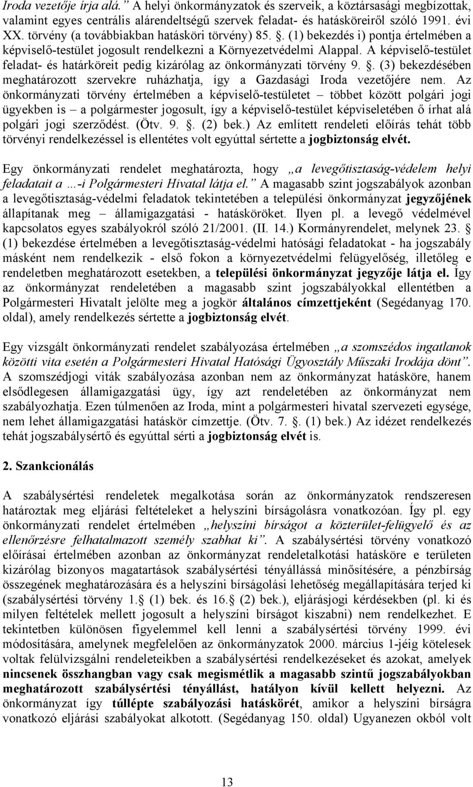 A képviselő-testület feladat- és határköreit pedig kizárólag az önkormányzati törvény 9.. (3) bekezdésében meghatározott szervekre ruházhatja, így a Gazdasági Iroda vezetőjére nem.