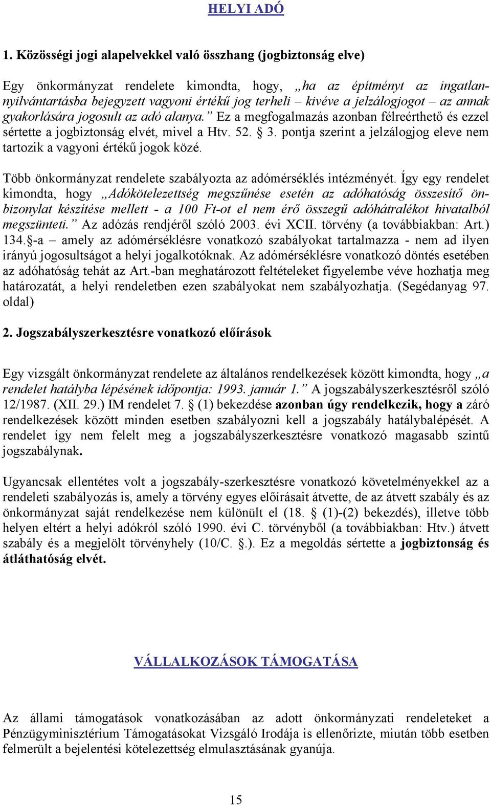 jelzálogjogot az annak gyakorlására jogosult az adó alanya. Ez a megfogalmazás azonban félreérthető és ezzel sértette a jogbiztonság elvét, mivel a Htv. 52. 3.