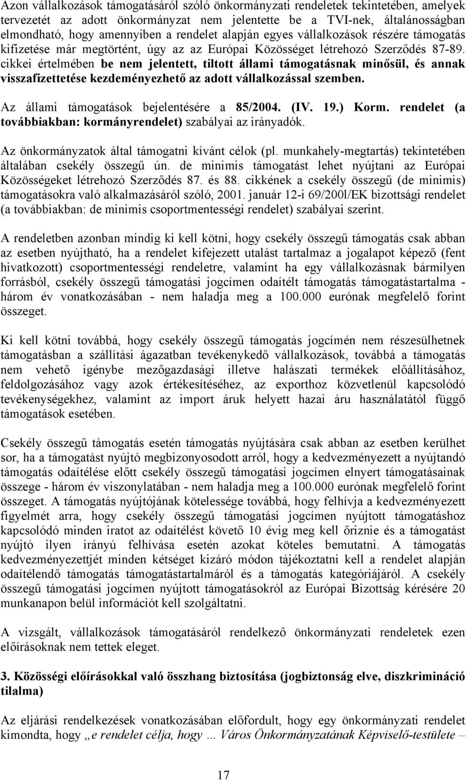 cikkei értelmében be nem jelentett, tiltott állami támogatásnak minősül, és annak visszafizettetése kezdeményezhető az adott vállalkozással szemben. Az állami támogatások bejelentésére a 85/2004. (IV.