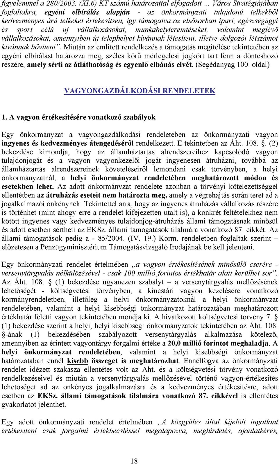 elsősorban ipari, egészségügyi és sport célú új vállalkozásokat, munkahelyteremtéseket, valamint meglévő vállalkozásokat, amennyiben új telephelyet kívánnak létesíteni, illetve dolgozói létszámot