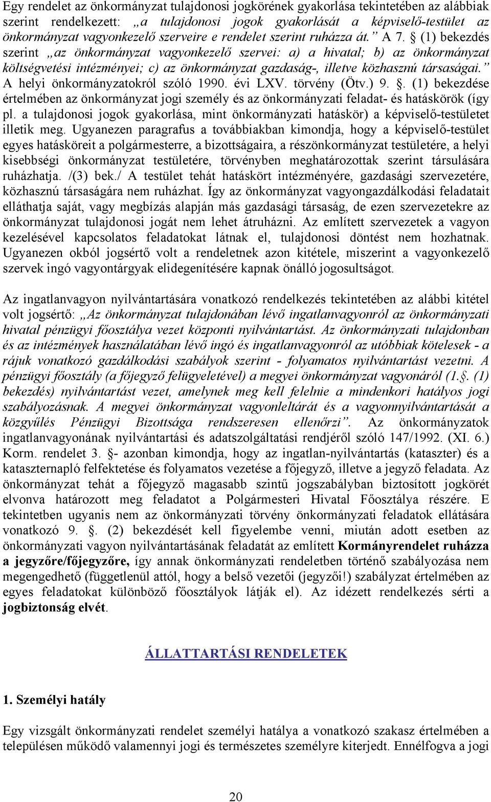 (1) bekezdés szerint az önkormányzat vagyonkezelő szervei: a) a hivatal; b) az önkormányzat költségvetési intézményei; c) az önkormányzat gazdaság-, illetve közhasznú társaságai.