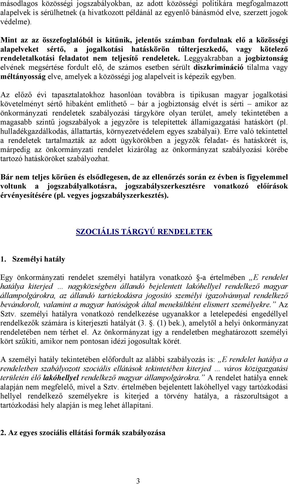 rendeletek. Leggyakrabban a jogbiztonság elvének megsértése fordult elő, de számos esetben sérült diszkrimináció tilalma vagy méltányosság elve, amelyek a közösségi jog alapelveit is képezik egyben.