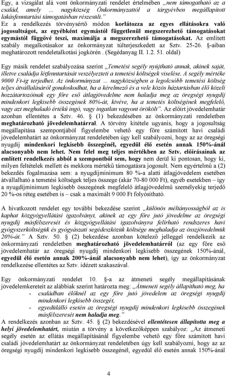 megszerezhető támogatásokat. Az említett szabály megalkotásakor az önkormányzat túlterjeszkedett az Sztv. 25-26. -aiban meghatározott rendeletalkotási jogkörén. (Segédanyag II. 1.2. 51.