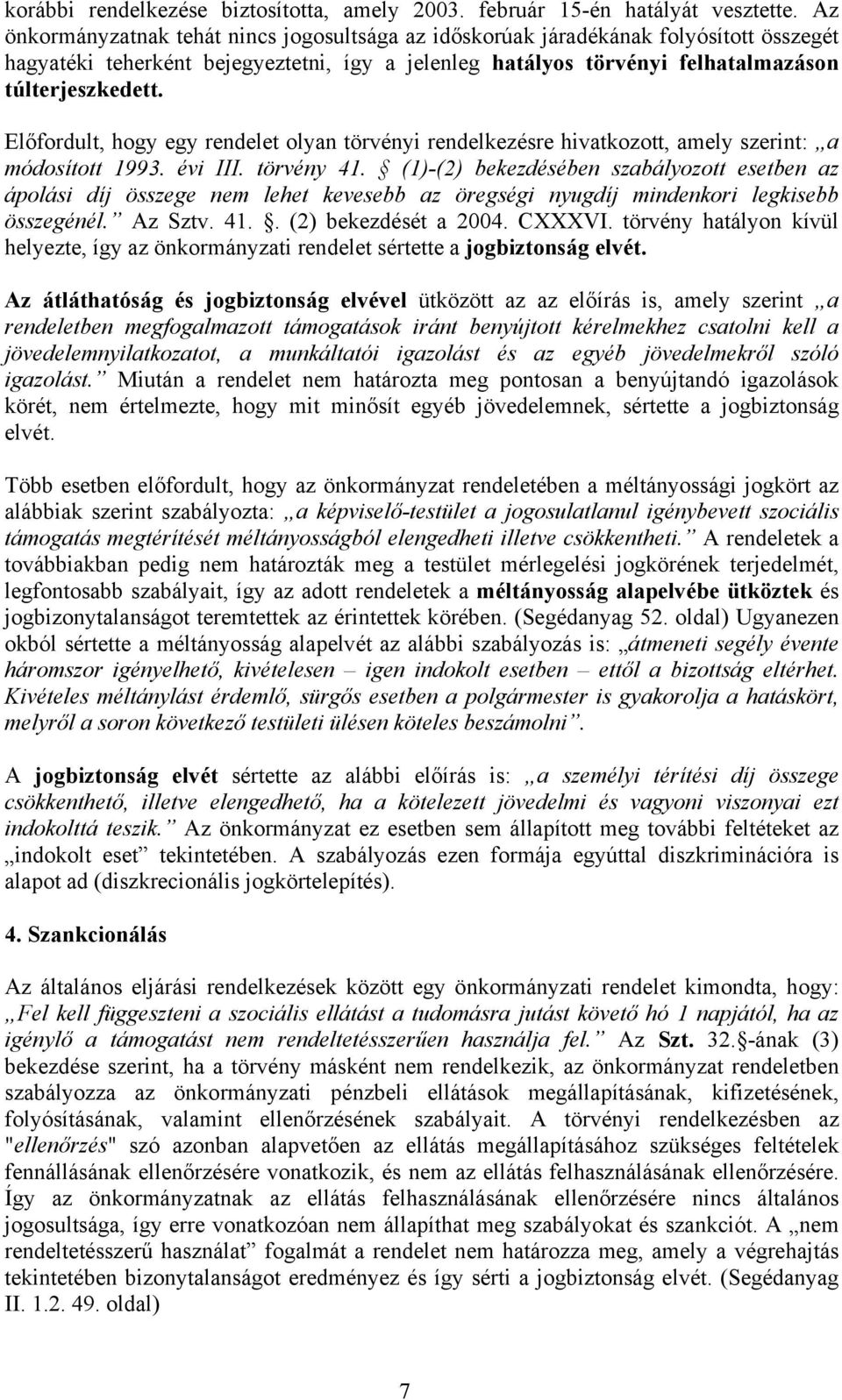 Előfordult, hogy egy rendelet olyan törvényi rendelkezésre hivatkozott, amely szerint: a módosított 1993. évi III. törvény 41.