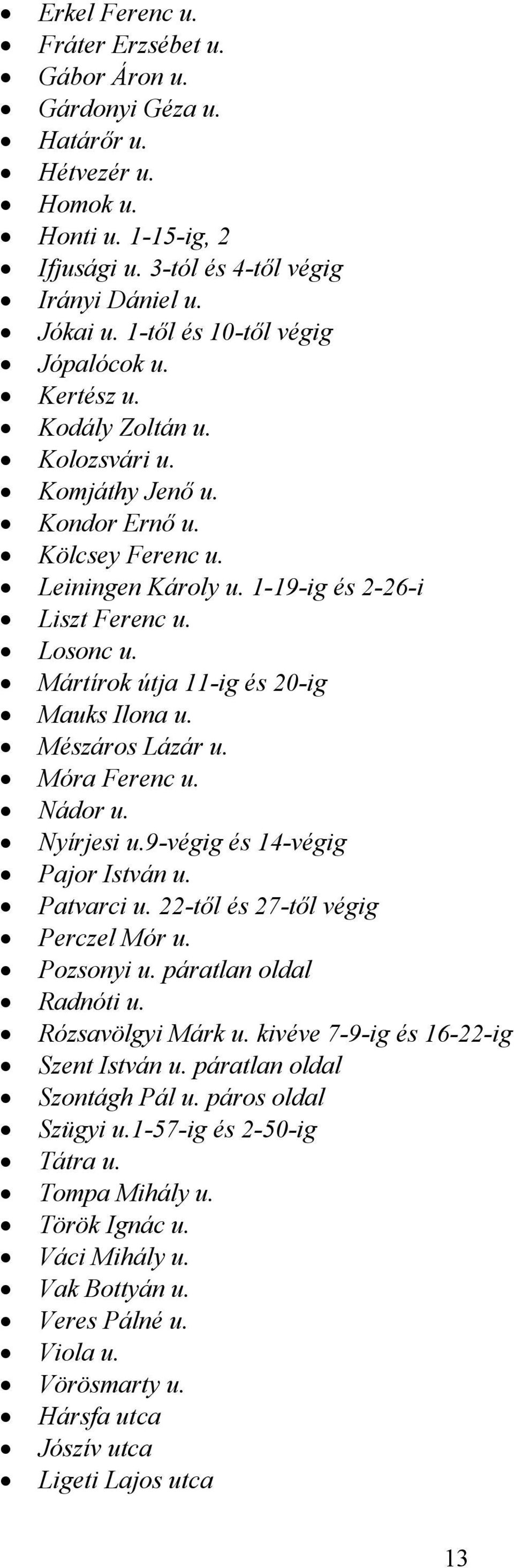 Mártírok útja 11-ig és 20-ig Mauks Ilona u. Mészáros Lázár u. Móra Ferenc u. Nádor u. Nyírjesi u.9-végig és 14-végig Pajor István u. Patvarci u. 22-től és 27-től végig Perczel Mór u. Pozsonyi u.