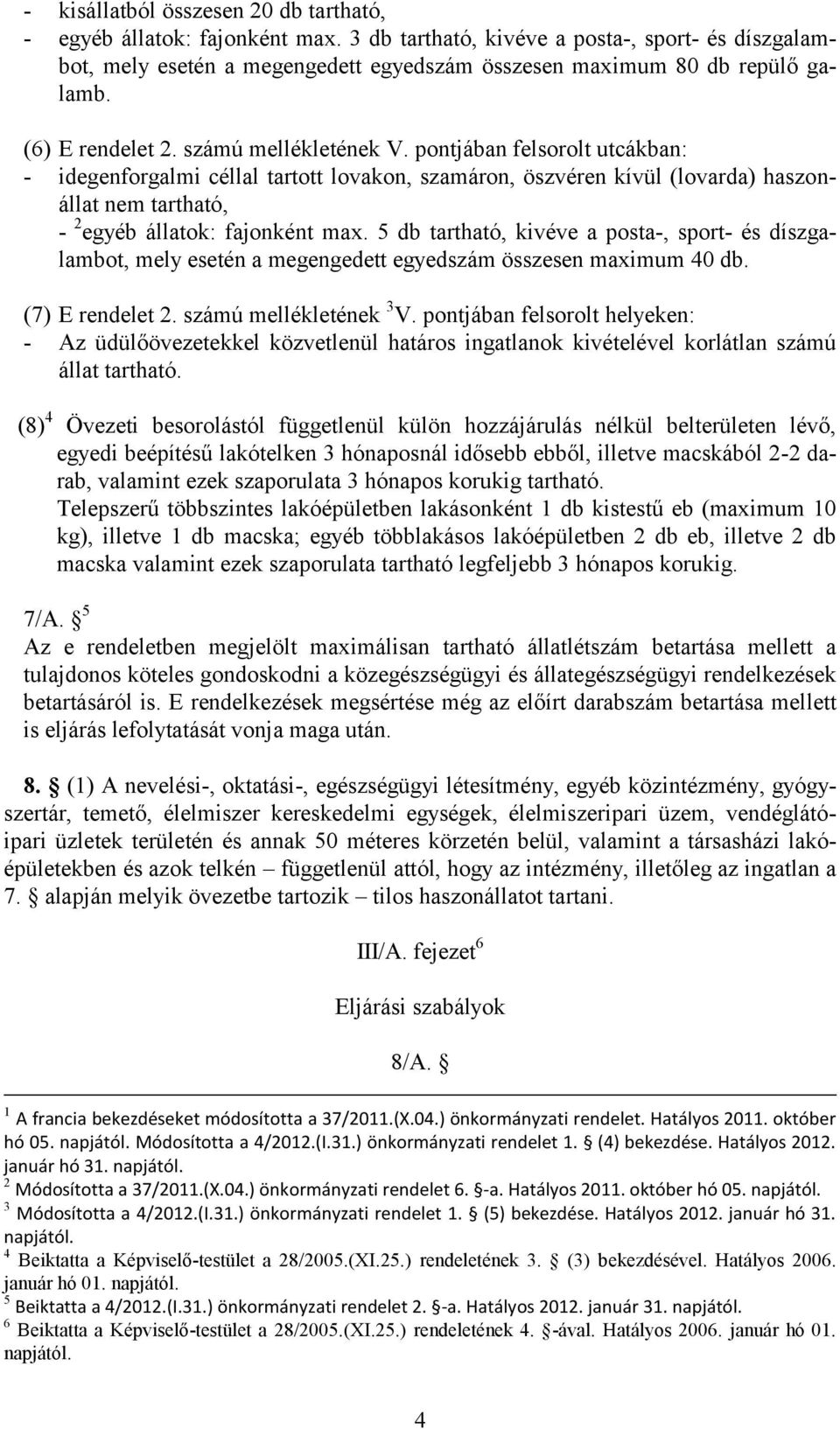 pontjában felsorolt utcákban: - idegenforgalmi céllal tartott lovakon, szamáron, öszvéren kívül (lovarda) haszonállat nem tartható, - 2 egyéb állatok: fajonként max.