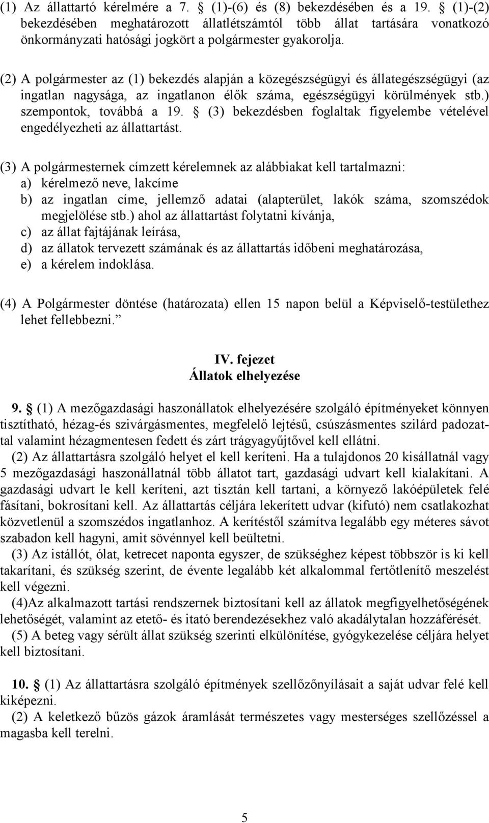 (2) A polgármester az (1) bekezdés alapján a közegészségügyi és állategészségügyi (az ingatlan nagysága, az ingatlanon élők száma, egészségügyi körülmények stb.) szempontok, továbbá a 19.