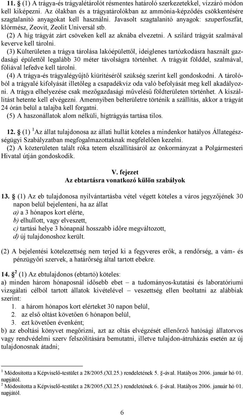 (2) A híg trágyát zárt csöveken kell az aknába elvezetni. A szilárd trágyát szalmával keverve kell tárolni.