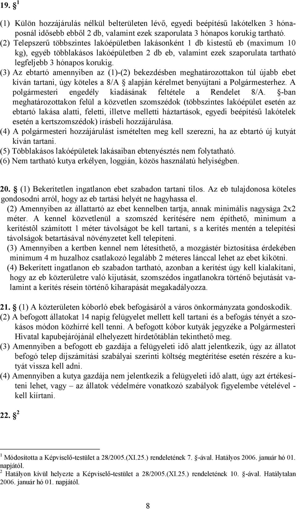 (3) Az ebtartó amennyiben az (1)-(2) bekezdésben meghatározottakon túl újabb ebet kíván tartani, úgy köteles a 8/A alapján kérelmet benyújtani a Polgármesterhez.