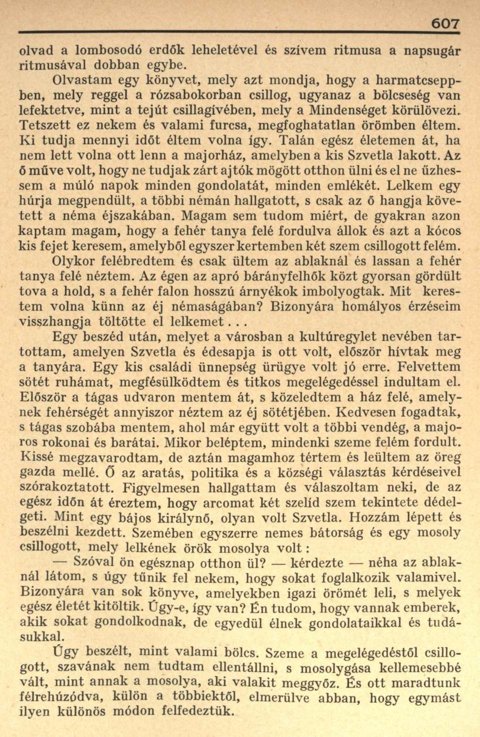 Tetszett ez nekem és valami furcsa, megfoghatatlan örömben éltem. Ki tudja mennyi időt éltem volna így. Talán egész életemen át, ha nem lett volna ott lenn a majorház, amelyben a kis Szvetla lakott.