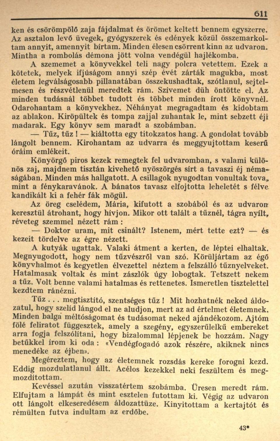 Ezek a kötetek, melyek ifjúságom annyi szép évét zárták magukba, most életem legválságosabb pillanatában összekushadtak, szótlanul, sejtelmesen és részvétlenül meredtek rám. Szívemet düh öntötte el.