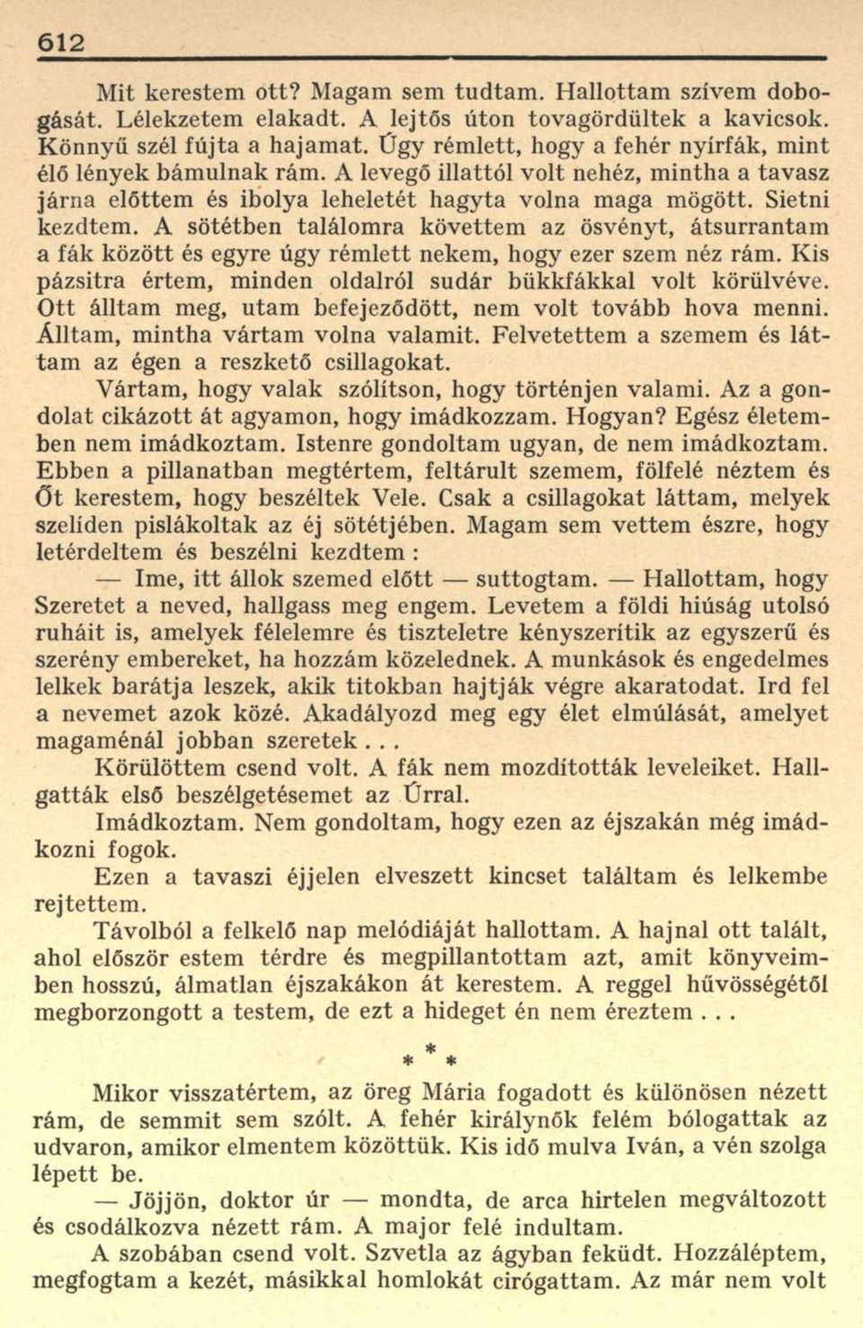 A sötétben találomra követtem az ösvényt, átsurrantam a fák között és egyre úgy rémlett nekem, hogy ezer szem néz rám. Kis pázsitra értem, minden oldalról sudár bükkfákkal volt körülvéve.