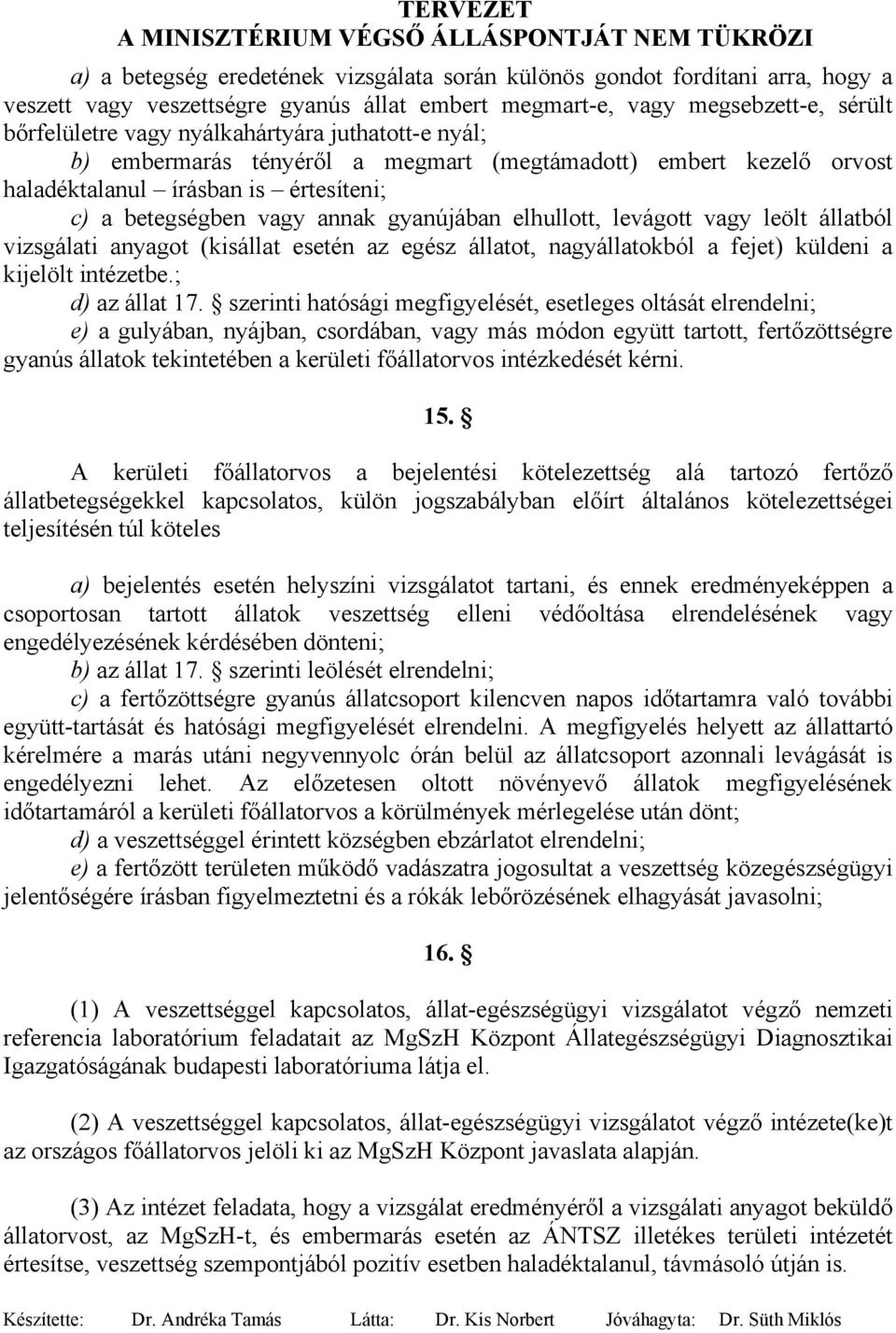 állatból vizsgálati anyagot (kisállat esetén az egész állatot, nagyállatokból a fejet) küldeni a kijelölt intézetbe.; d) az állat 17.