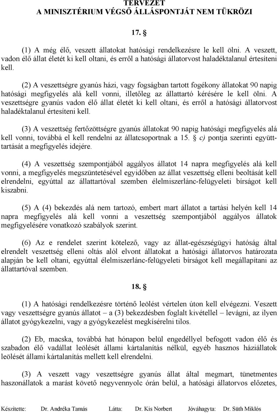 A veszettségre gyanús vadon élő állat életét ki kell oltani, és erről a hatósági állatorvost haladéktalanul értesíteni kell.