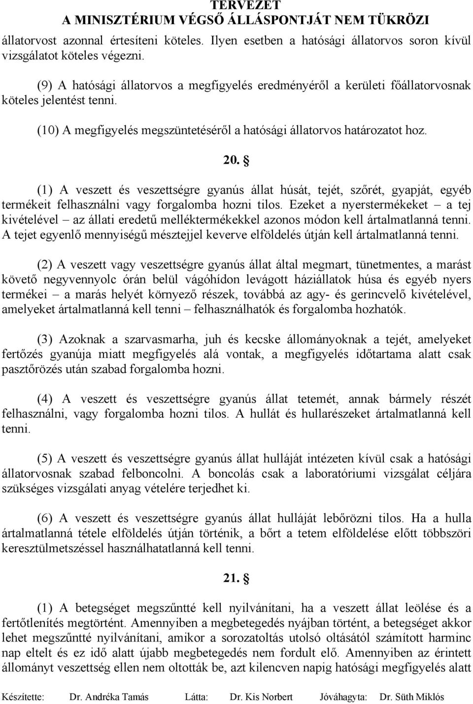 (1) A veszett és veszettségre gyanús állat húsát, tejét, szőrét, gyapját, egyéb termékeit felhasználni vagy forgalomba hozni tilos.