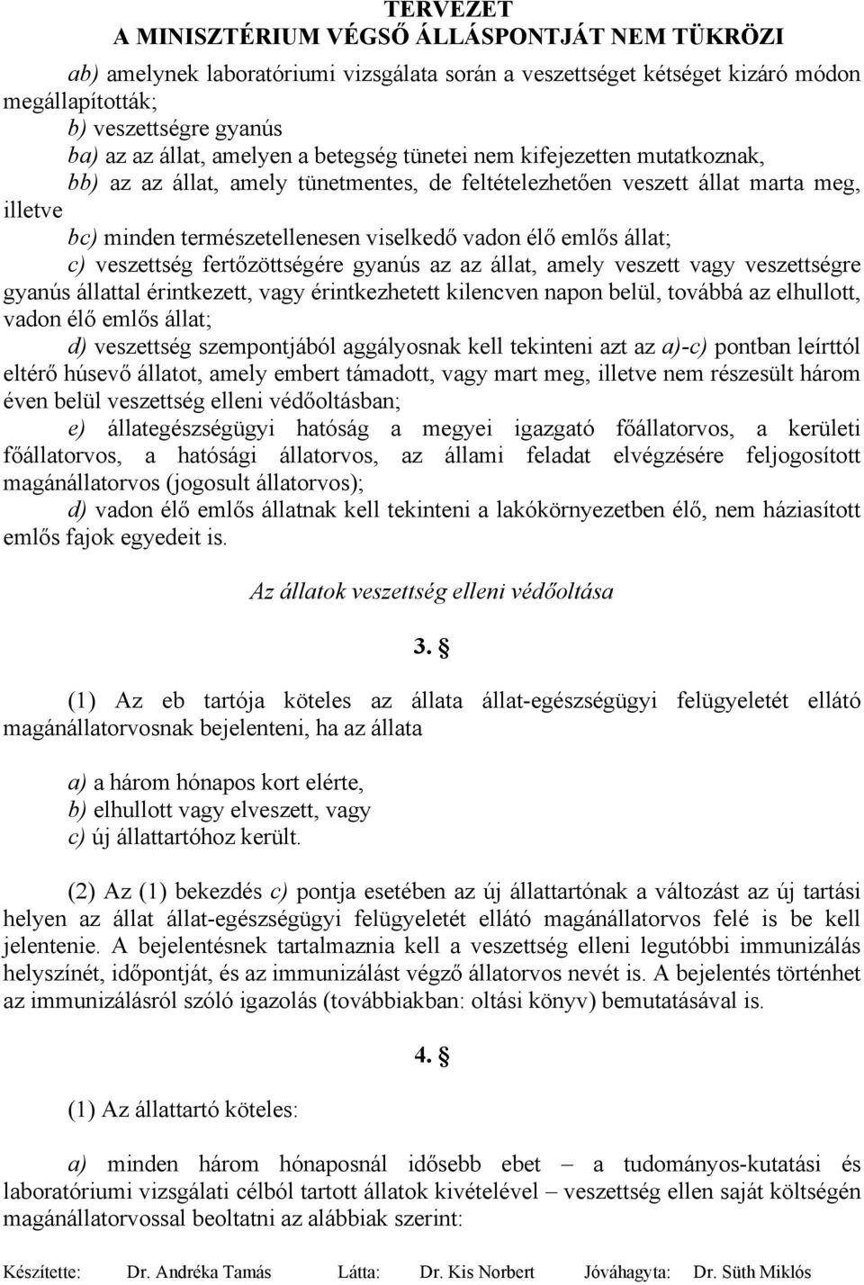 amely veszett vagy veszettségre gyanús állattal érintkezett, vagy érintkezhetett kilencven napon belül, továbbá az elhullott, vadon élő emlős állat; d) veszettség szempontjából aggályosnak kell