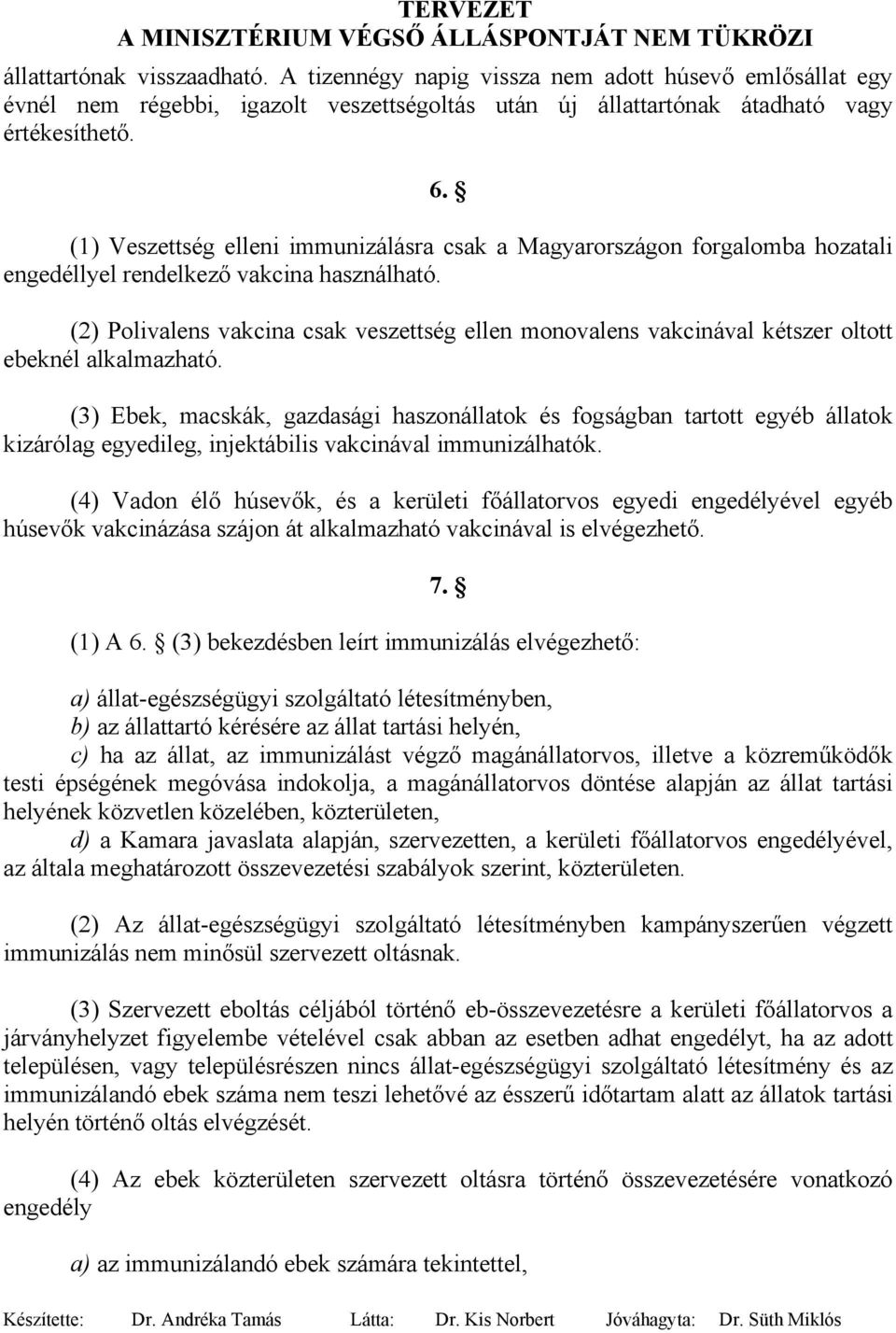 (2) Polivalens vakcina csak veszettség ellen monovalens vakcinával kétszer oltott ebeknél alkalmazható.