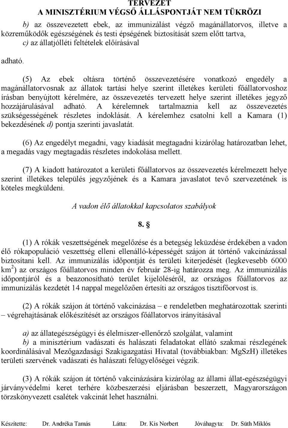 (5) Az ebek oltásra történő összevezetésére vonatkozó engedély a magánállatorvosnak az állatok tartási helye szerint illetékes kerületi főállatorvoshoz írásban benyújtott kérelmére, az összevezetés